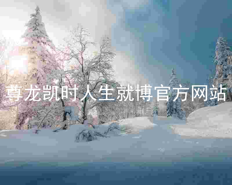 尊龙凯时人生就博官方网站