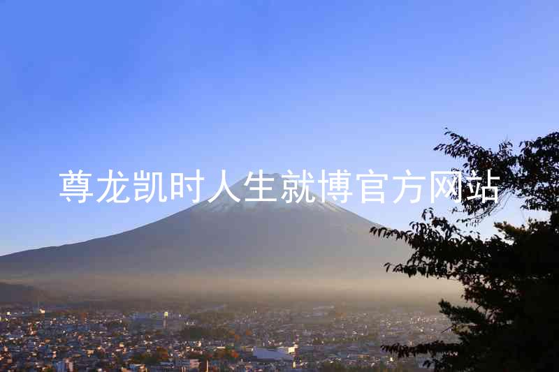 尊龙凯时人生就博官方网站